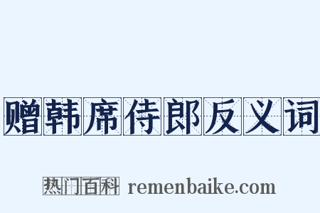 赠韩席侍郎反义词是什么意思的图片